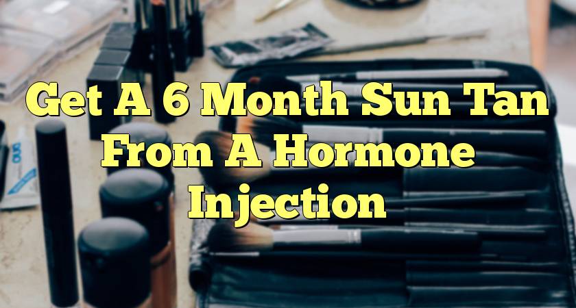 Get A 6 Month Sun Tan From A Hormone Injection